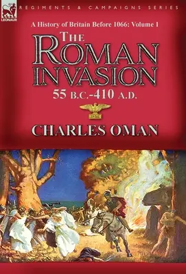 A History of Britain Before 1066-Volume 1: the Roman Invasion 55 B. C.-410 A. D.