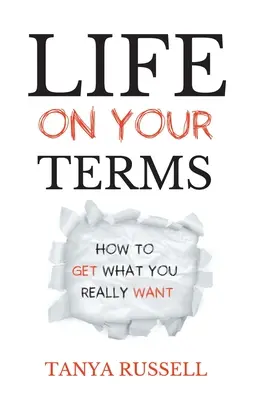 Élet a te feltételeid szerint: Hogyan szerezd meg, amit igazán akarsz - Life on Your Terms: How to Get What You Really Want