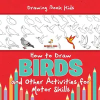 Rajzkönyv gyerekeknek. Hogyan rajzoljunk madarakat és más motoros tevékenységeket. Szárnyas állatok színezés, rajzolás és színezés szám szerint - Drawing Book Kids. How to Draw Birds and Other Activities for Motor Skills. Winged Animals Coloring, Drawing and Color by Number