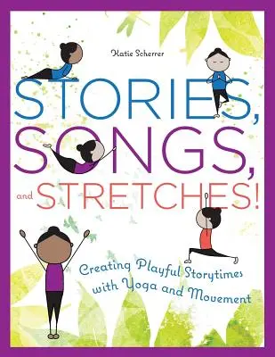 Történetek, dalok és nyújtások! Játékos meseórák létrehozása jógával és mozgással - Stories, Songs, and Stretches!: Creating Playful Storytimes with Yoga and Movement