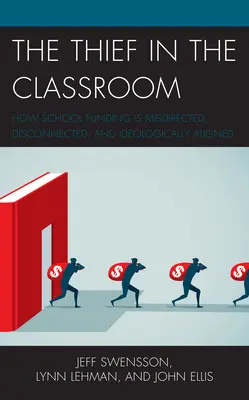 A tolvaj az osztályteremben: Az iskolai finanszírozás helytelenül irányított, szétválasztott és ideológiailag igazodó finanszírozása - The Thief in the Classroom: How School Funding Is Misdirected, Disconnected, and Ideologically Aligned