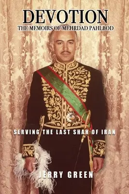 Devotion: Többdad Pahlbod emlékiratai: Az utolsó iráni sah szolgálatában - Devotion: The Memoirs of Mehrdad Pahlbod: Serving the Last Shah of Iran