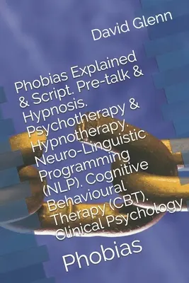 Fóbiák magyarázata és forgatókönyve. Előbeszéd & hipnózis. Pszichoterápia & hipnoterápia. Neuro-nyelvi programozás (NLP). Kognitív viselkedésterápia - Phobias Explained & Script. Pre-talk & Hypnosis. Psychotherapy & Hypnotherapy. Neuro-Linguistic Programming (NLP). Cognitive Behavioural Therapy