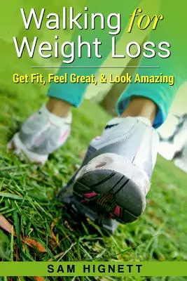 Gyaloglás a fogyásért: Fittség, jó közérzet és csodálatos megjelenés - Walking for Weight Loss: Get Fit, Feel Great, and Look Amazing