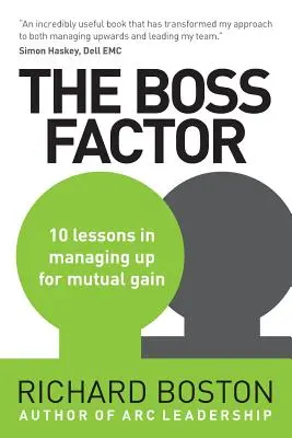 A főnöki tényező: 10 lecke a kölcsönös előnyökkel járó menedzsmentről - The Boss Factor: 10 lessons in managing up for mutual gain