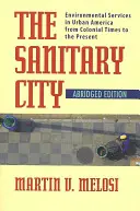 Az egészségügyi város: Környezetvédelmi szolgáltatások a városi Amerikában a gyarmati időktől napjainkig - The Sanitary City: Environmental Services in Urban America from Colonial Times to the Present