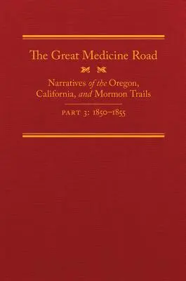 A Nagy Orvosi Út, 3. rész, 24. kötet: Elbeszélések az oregoni, kaliforniai és mormon útról, 1850-1855 - The Great Medicine Road, Part 3, Volume 24: Narratives of the Oregon, California, and Mormon Trails, 1850-1855