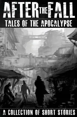 Az esés után: Az apokalipszis történetei: Rövid történetek gyűjteménye - After the Fall: Tales of the Apocalypse: A Collection of Short Stories