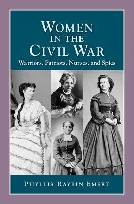 Nők a polgárháborúban: harcosok, hazafiak, ápolónők és kémek - Women in the Civil War: Warriors, Patriots, Nurses, and Spies