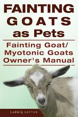 Az ájult kecskék mint háziállatok. ájult kecske vagy myotonikus kecske tulajdonosi kézikönyv - Fainting Goats as Pets. Fainting Goat or Myotonic Goats Owners Manual