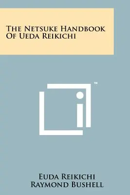 The Netsuke Handbook of Ueda Reikichi (Ueda Reikichi Netsuke kézikönyve) - The Netsuke Handbook Of Ueda Reikichi