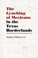 A mexikóiak lincselése a texasi határvidéken - The Lynching of Mexicans in the Texas Borderlands