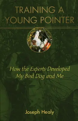 Egy fiatal pointer kiképzése: Hogyan fejlesztették a szakértők a madárkutyámat és engem - Training a Young Pointer: How the Experts Developed My Bird Dog and Me