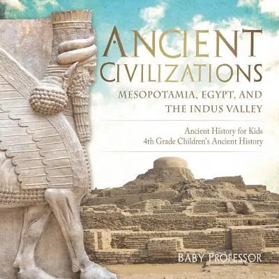 Ősi civilizációk - Mezopotámia, Egyiptom és az Indus-völgy Őstörténelem gyerekeknek 4. osztályos gyerekeknek Őstörténelem könyvek - Ancient Civilizations - Mesopotamia, Egypt, and the Indus Valley Ancient History for Kids 4th Grade Children's Ancient History