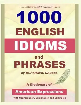1000 angol idióma és kifejezés: Amerikai idiómák szótára beszélgetéssel, magyarázattal és példákkal - 1000 English Idioms and Phrases: American Idioms dictionary with conversation, explanation and examples