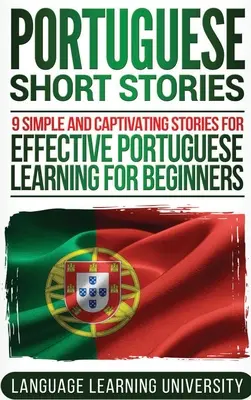 Portugál novellák: 9 egyszerű és magával ragadó történet a hatékony portugál nyelvtanuláshoz kezdők számára - Portuguese Short Stories: 9 Simple and Captivating Stories for Effective Portuguese Learning for Beginners