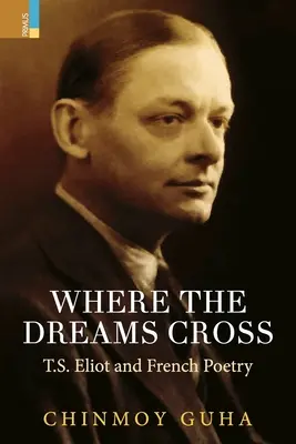 Ahol az álmok keresztezik egymást: T.S. Eliot és a francia költészet - Where the Dreams Cross: T.S. Eliot and French Poetry