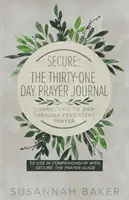 Biztonságos: Kapcsolódás Istenhez a kitartó imádságon keresztül - Secure: The Thirty-One Day Prayer Journal Connecting to God Through Persistent Prayer