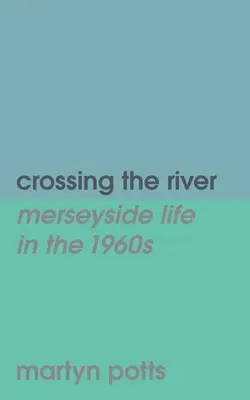 Átkelés a folyón: a merseyside-i élet az 1960-as években - Crossing the river: merseyside life in the 1960s