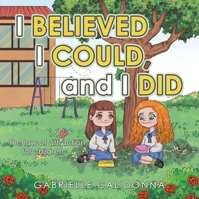 Hittem, hogy megtehetem, és meg is tettem: A vonzás törvénye gyerekeknek - I Believed I Could, and I Did: The Law of Attraction for Children