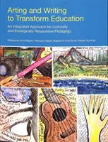 Művészet és írás az oktatás átalakításáért: Integrált megközelítés a kulturálisan és ökológiailag érzékeny pedagógia számára - Arting and Writing to Transform Education: An Integrated Approach for Culturally and Ecologically Responsive Pedagogy