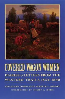 Fedett kocsis nők, 7. kötet: Naplók és levelek a nyugati útvonalakról, 1854-1860 - Covered Wagon Women, Volume 7: Diaries and Letters from the Western Trails, 1854-1860