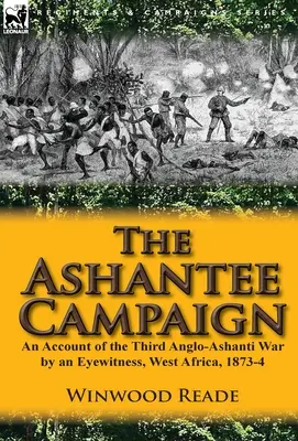 Az Ashantee-kampány: Egy szemtanú beszámolója a harmadik angol-áshanti háborúról, Nyugat-Afrika, 1873-4. - The Ashantee Campaign: An Account of the Third Anglo-Ashanti War by an Eyewitness, West Africa, 1873-4