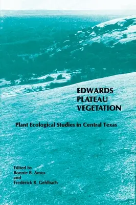 Az Edwards-fennsík növényzete: Növényökológiai tanulmányok Közép-Texasban - Edwards Plateau Vegetation: Plant Ecological Studies in Central Texas