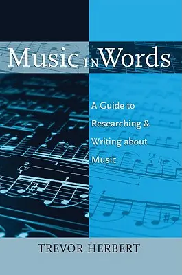 Music in Words: A Guide to Researching and Writing about Music (Útmutató a zenéről való kutatáshoz és íráshoz) - Music in Words: A Guide to Researching and Writing about Music