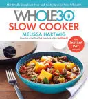 The Whole30 Slow Cooker: 150 teljesen megfelelő előkészítő- és elkészítő recept a Whole30-hez -- Instant Pot receptekkel - The Whole30 Slow Cooker: 150 Totally Compliant Prep-And-Go Recipes for Your Whole30 -- With Instant Pot Recipes