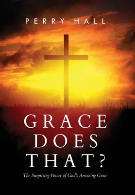 A kegyelem teszi ezt? Isten csodálatos kegyelmének meglepő ereje - Grace Does That?: The Surprising Power of God's Amazing Grace