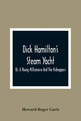 Dick Hamilton gőzjachtja, avagy egy fiatal milliomos és az emberrablók - Dick Hamilton'S Steam Yacht, Or, A Young Millionaire And The Kidnappers