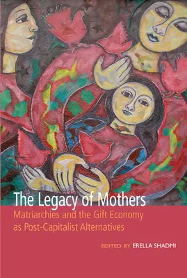 Az anyák öröksége: A matriarchátusok és az ajándékgazdaság mint posztkapitalista alternatívák - The Legacy of Mothers: Matriarchies and the Gift Economy as Post Capitalist Alternatives