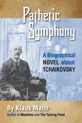 Szánalmas szimfónia: Életrajzi regény Csajkovszkijról - Pathetic Symphony: A Biographical Novel about Tchaikovsky