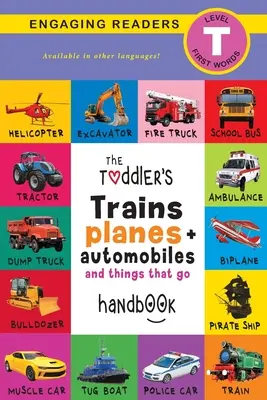 The Toddler's Trains, Planes, and Automobiles and Things That Go Handbook: Háziállatok, vízi, erdei, madarak, bogarak, sarkvidéki, trópusi, föld alatti, állatok - The Toddler's Trains, Planes, and Automobiles and Things That Go Handbook: Pets, Aquatic, Forest, Birds, Bugs, Arctic, Tropical, Underground, Animals