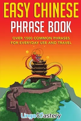 Easy Chinese Phrase Book: Több mint 1500 gyakori kifejezés a mindennapi használathoz és az utazáshoz - Easy Chinese Phrase Book: Over 1500 Common Phrases For Everyday Use and Travel