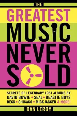 A legnagyszerűbb zene, amelyet soha nem adtak el: David Bowie, Seal, Beastie Boys, Chicago, Mick Jagger és mások legendás elveszett albumainak titkai! - The Greatest Music Never Sold: Secrets of Legendary Lost Albums by David Bowie, Seal, Beastie Boys, Chicago, Mick Jagger and More!