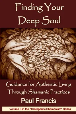 Mély lelked megtalálása: Útmutatás az autentikus élethez sámáni gyakorlatokon keresztül - Finding Your Deep Soul: Guidance for Authentic Living Through Shamanic Practices