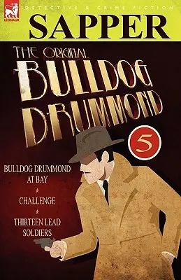 Az eredeti Bulldog Drummond: 5-Bulldog Drummond az öbölben, kihívás & Tizenhárom ólomkatona - The Original Bulldog Drummond: 5-Bulldog Drummond at Bay, Challenge & Thirteen Lead Soldiers