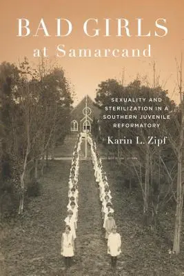 Bad Girls at Samarcand: Szexualitás és sterilizáció egy déli javítóintézetben - Bad Girls at Samarcand: Sexuality and Sterilization in a Southern Juvenile Reformatory