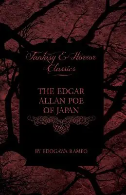 A japán Edgar Allan Poe - Edogawa Rampo néhány meséje - néhány, az írásai által ihletett történettel (Fantasy és horror klasszikusok) - The Edgar Allan Poe of Japan - Some Tales by Edogawa Rampo - With Some Stories Inspired by His Writings (Fantasy and Horror Classics)