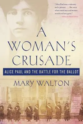 Egy nő keresztes hadjárata: Alice Paul és a harc a szavazólapokért - A Woman's Crusade: Alice Paul and the Battle for the Ballot