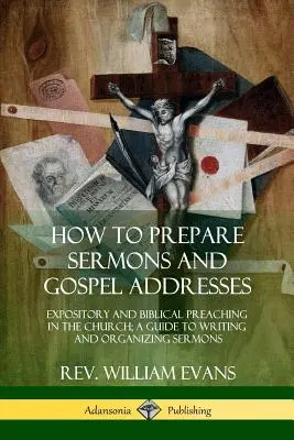 Hogyan készítsünk prédikációkat és evangéliumi beszédeket: Expository and Biblical Preaching in the Church; A Guide to Writing and Organizing Sermons (Útmutató a prédikációk írásához és szervezéséhez). - How to Prepare Sermons and Gospel Addresses: Expository and Biblical Preaching in the Church; A Guide to Writing and Organizing Sermons