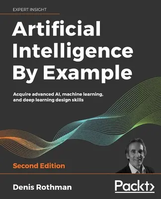 Mesterséges intelligencia példával - Második kiadás - Artificial Intelligence By Example - Second Edition