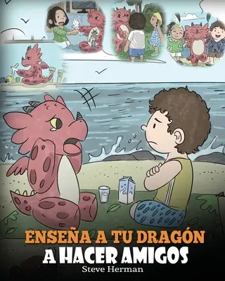 Ensea a tu Dragn a Hacer Amigos: (Tanítsd meg a sárkányodat barátkozni) Un lindo cuento infantil para ensear a los nios sobre la amistad y las habili - Ensea a tu Dragn a Hacer Amigos: (Teach Your Dragon To Make Friends) Un lindo cuento infantil para ensear a los nios sobre la amistad y las habili