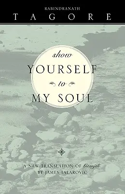 Mutasd meg magad a lelkemnek: A Gitandzsali új fordítása - Show Yourself to My Soul: A New Translation of Gitanjali