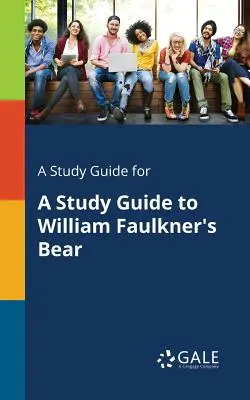 A Study Guide for A Study Guide to William Faulkner's Bear (Tanulmányi útmutató William Faulkner Medve című művéhez) - A Study Guide for A Study Guide to William Faulkner's Bear