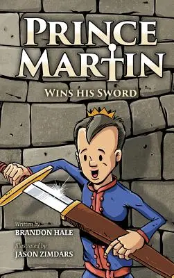 Princ Martin vyhrál svůj meč: Klasický příběh o chlapci, který objeví pravý význam odvahy, statečnosti a přátelství - Prince Martin Wins His Sword: A Classic Tale About a Boy Who Discovers the True Meaning of Courage, Grit, and Friendship
