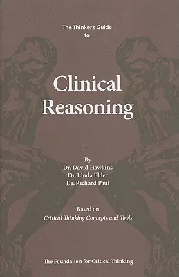 A gondolkodó útmutatója a klinikai érveléshez: A kritikai gondolkodás fogalmai és eszközei alapján - The Thinker's Guide to Clinical Reasoning: Based on Critical Thinking Concepts and Tools