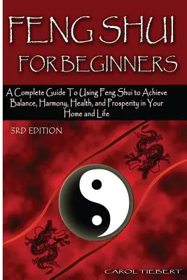 Feng Shui kezdőknek: A Complete Guide to Using Feng Shui to Achieve Balance, Harmony, Health, and Prosperity in Your Home and Life! - Feng Shui for Beginners: A Complete Guide to Using Feng Shui to Achieve Balance, Harmony, Health, and Prosperity in Your Home and Life!